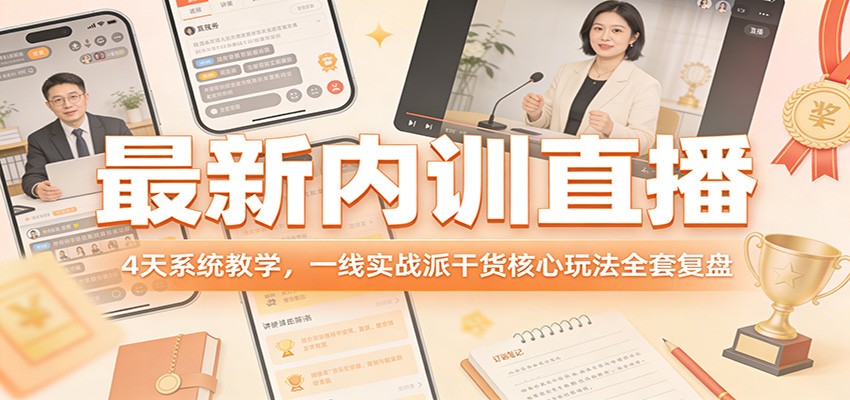 最新内训直播，4天系统教学，一线实战派干货核心玩法全套复盘-云阁资源网