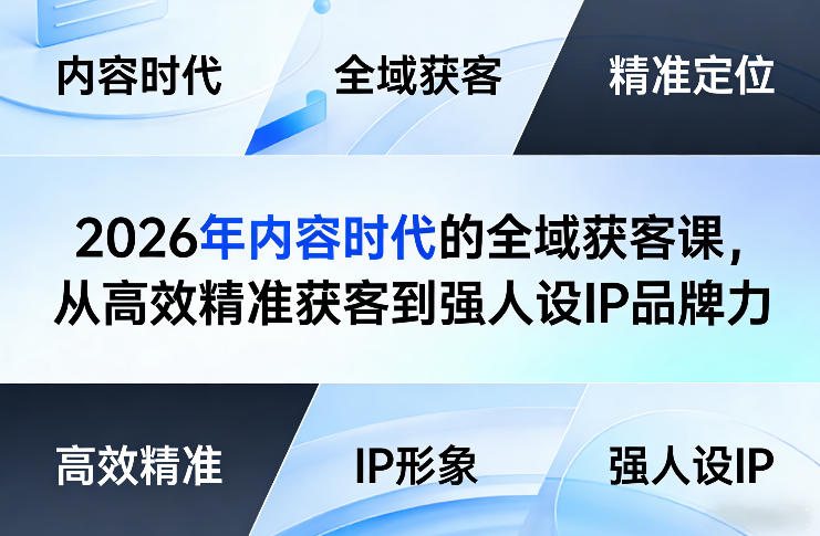 2026年内容时代的全域获客课，从高效精准获客到强人设IP品牌力-云阁资源网