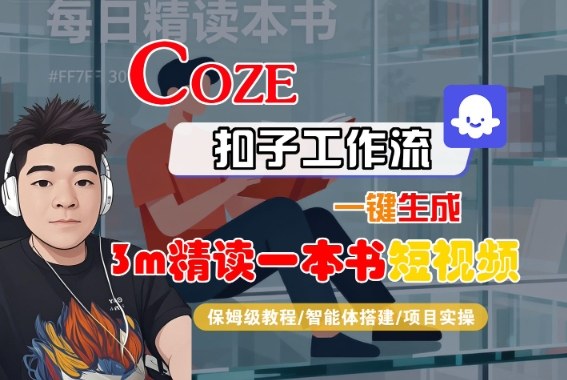 Coze扣子智能体工作流一键生成“3m精读一本书“短视频，全流程保姆级教学-云阁资源网