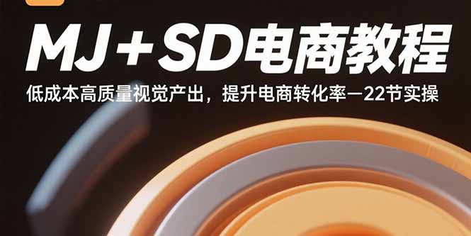 MJ+SD电商教程：低成本高质量视觉产出，提升电商转化率-22节实操-云阁资源网