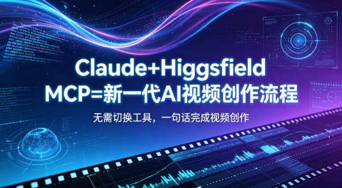 Claude+Higgsfield MCP=新一代AI视频创作流程，不需要切换工具，一句话就能完成视频创作-云阁资源网