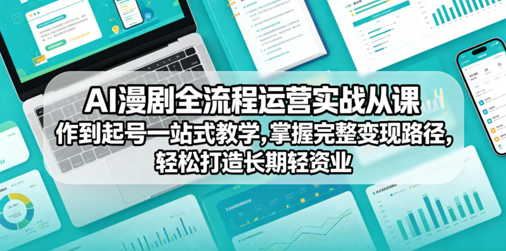 AI漫剧全流程运营实战课从创作到起号一站式教学,掌握完整变现路径,轻松打造长期轻资产副业-云阁资源网