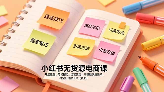 小红书无货源电商课，开店选品、笔记搬运、运营变现，零基础快速出单，稳定日销数十单(更新-云阁资源网