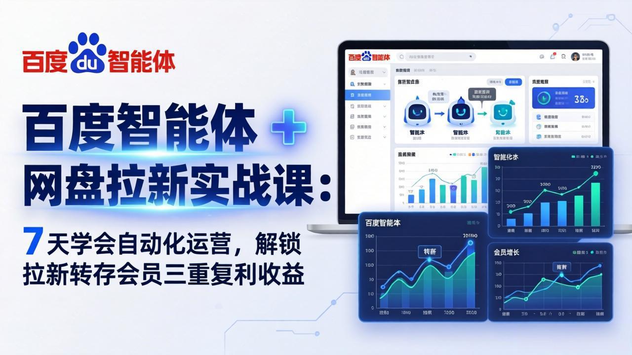 百度智能体 + 网盘拉新实战课：7 天学会自动化运营，解锁拉新转存会员三重复利收益-云阁资源网