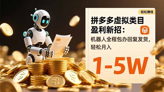 拼多多虚拟类目盈利新招：机器人全程包办回复发货，轻松月入 1-5W-云阁资源网