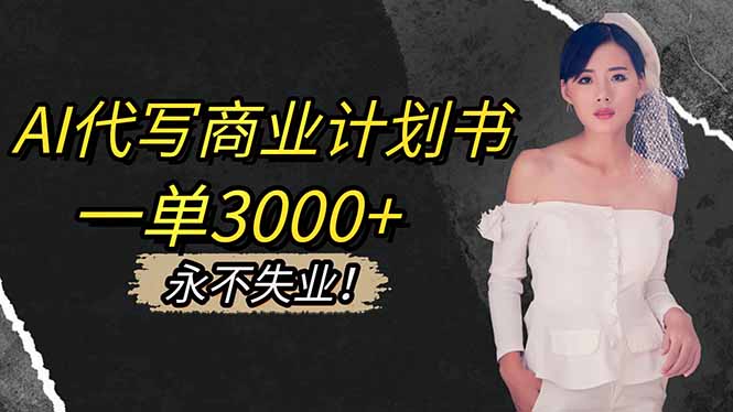 AI代写商业计划书，一单3000+，提供接单渠道，主打长期稳定，永不失业-云阁资源网