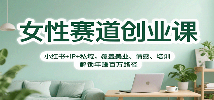 女性赛道创业课：小红书+IP+私域，覆盖美业、情感、培训，解锁年赚百万路径-云阁资源网