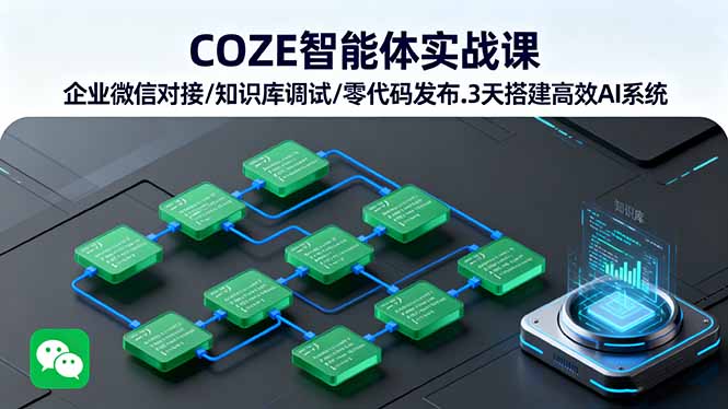 COZE智能体实战课 企业微信对接/知识库调试/零代码发布.3天搭建高效AI系统-云阁资源网