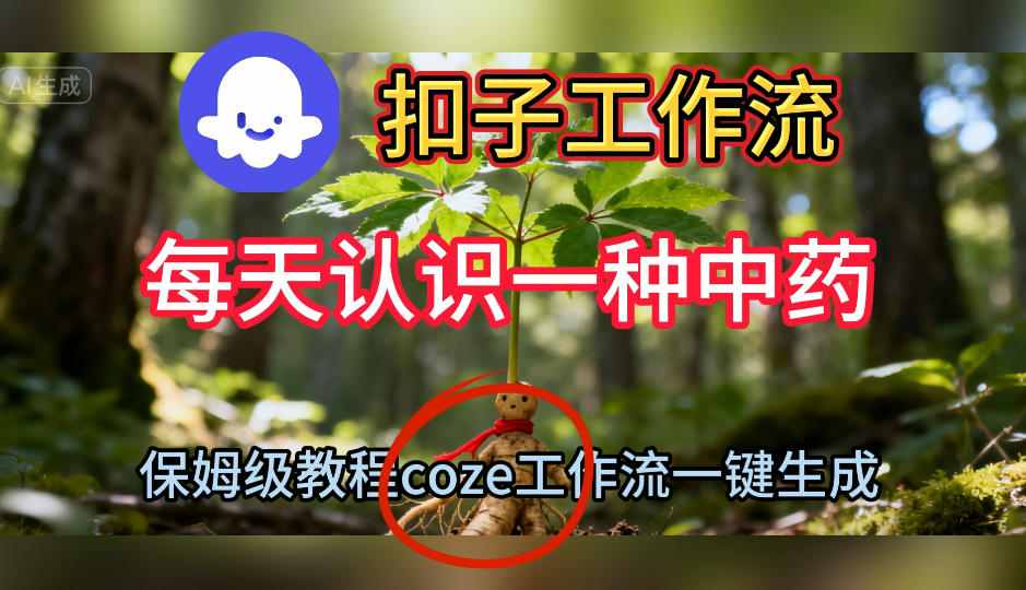 Coze扣子工作流一键生成每天认识一种中药短视频，保姆级搭建教学-云阁资源网