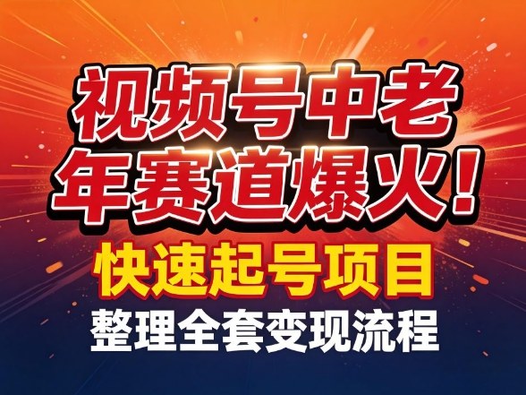 视频号中老年这个赛道爆火！测试可以快速起号，整理了全套变现流程-云阁资源网