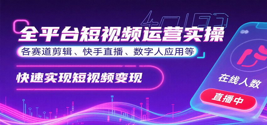 全平台短视频运营实操，各赛道剪辑、快手直播、数字人应用等，快速实现短视频变现-云阁资源网