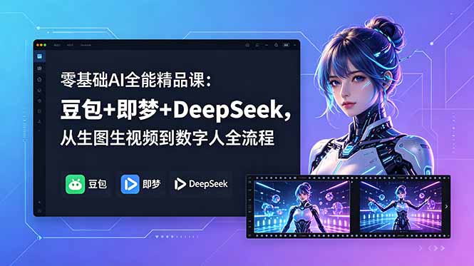 零基础AI全能精品课：豆包+即梦+DeepSeek，从生图生视频到数字人全流程-云阁资源网