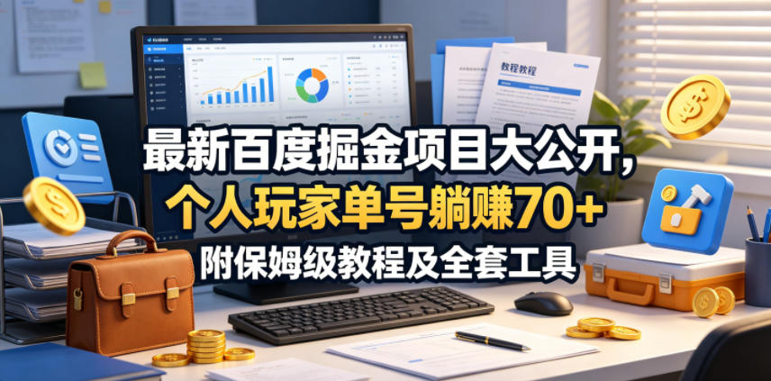 最新百度掘金项目大公开，个人玩家单号躺賺70+，附保姆级教程及全套工具【揭秘】-云阁资源网