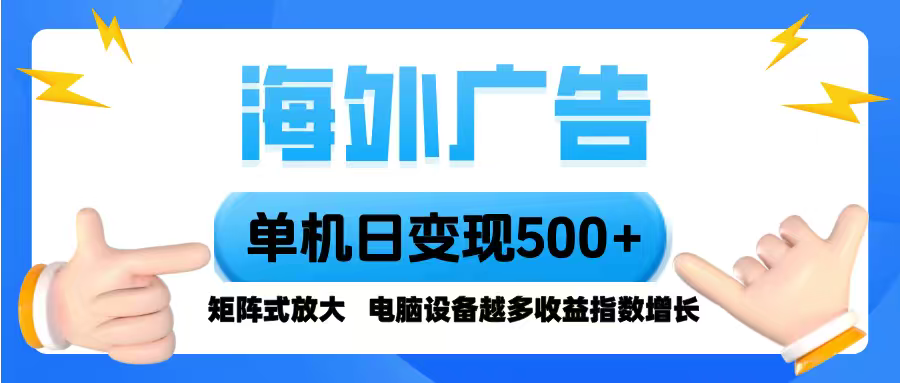 海外广告 单机单日变现500+ 脚本全自动操作，设备越多，收益翻倍，小白…-云阁资源网