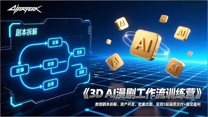 3D AI漫剧工作流训练营：教授剧本拆解、资产开发、批量出图，实现S级画质交付+稳定盈利-云阁资源网
