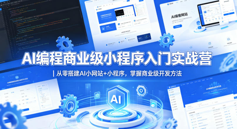 AI编程商业级小程序入门实战营｜从零搭建AI小网站+小程序，掌握商业级开发方法-云阁资源网