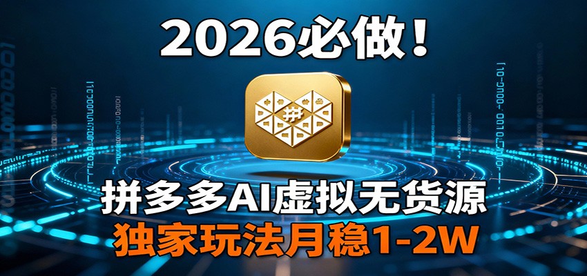 2026 必做!拼多多 AI 虚拟无货源,独家玩法月稳 1-2W-云阁资源网