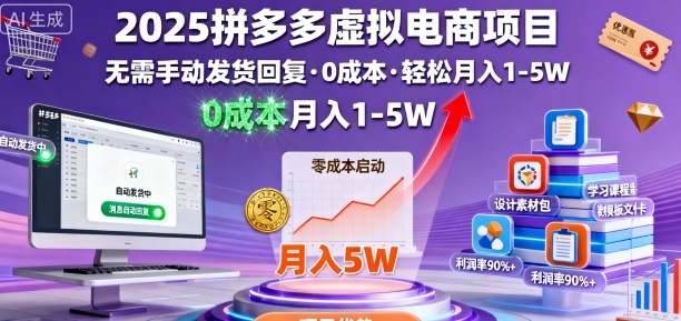 2025拼多多虚拟电商项目，无需手动发货回复，0成本，轻松月入1-5W【揭秘】-云阁资源网