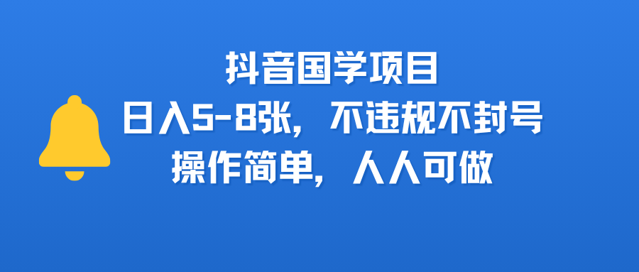抖音国学项目，日入5-8张，不违规不封号，操作简单，人人可做-云阁资源网