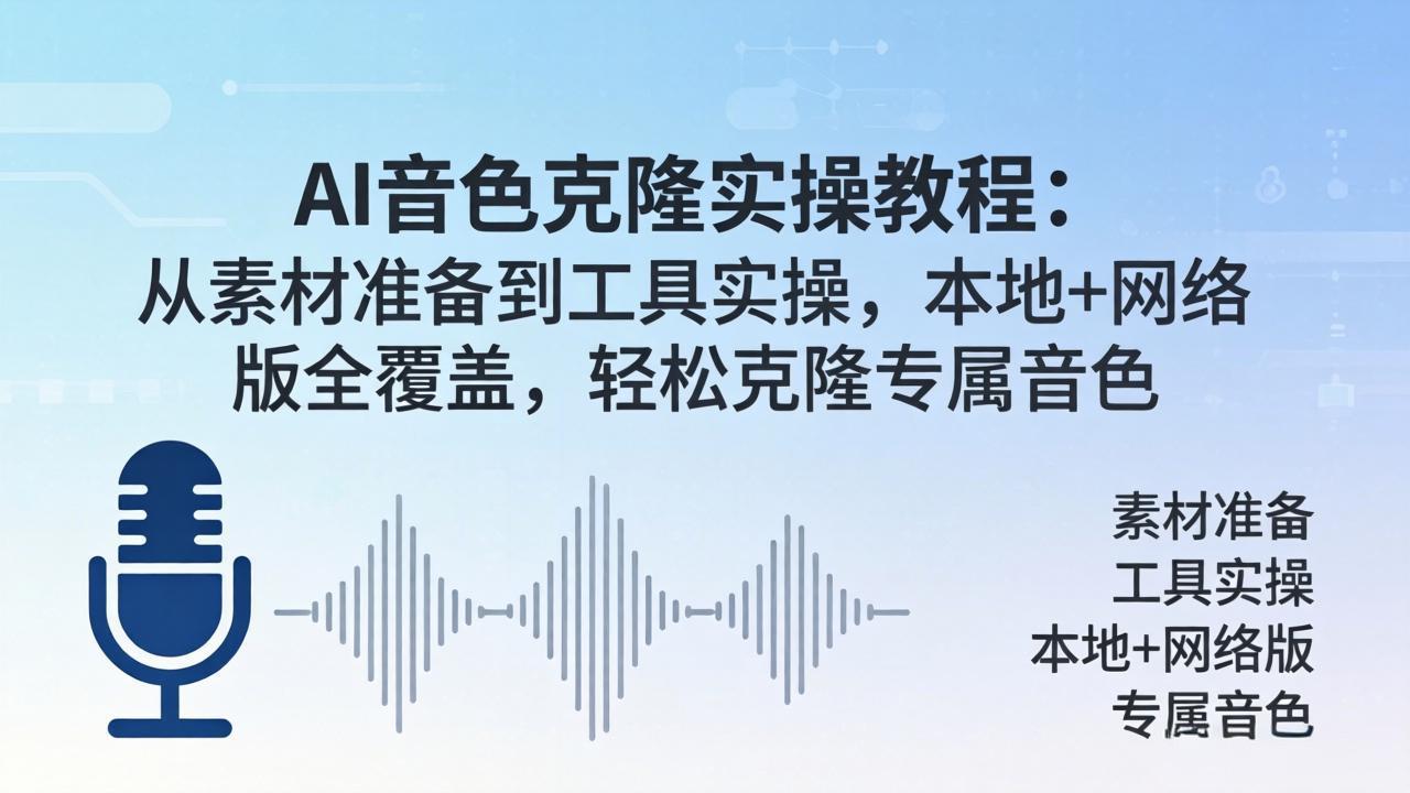 AI音色克隆实操教程：从素材准备到工具实操，本地+网络版全覆盖，轻松克隆专属音色-云阁资源网