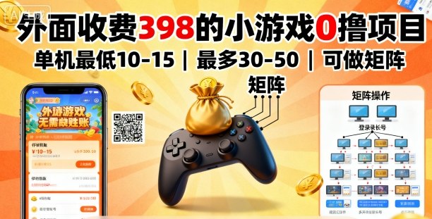 外面收费398的小游戏0撸项目，单机最低10-15，最多30-50单机，可以做矩阵-云阁资源网
