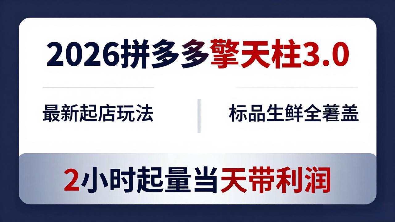 2026拼多多擎天柱 3.0-更新4月20：最新起店玩法，标品生鲜全覆盖，2小时起量当天带利润-云阁资源网