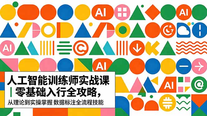 AI人工智能 训练师实战课|零基础入行全攻略,从理论到实操掌握数据标注全流程技能-云阁资源网