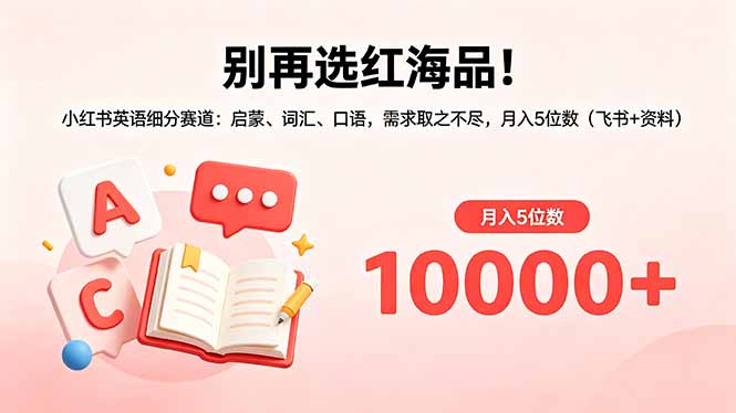别再选红海品！小红书英语细分赛道：启蒙、词汇、口语，需求取之不尽，月入5位数(飞书+资料-云阁资源网