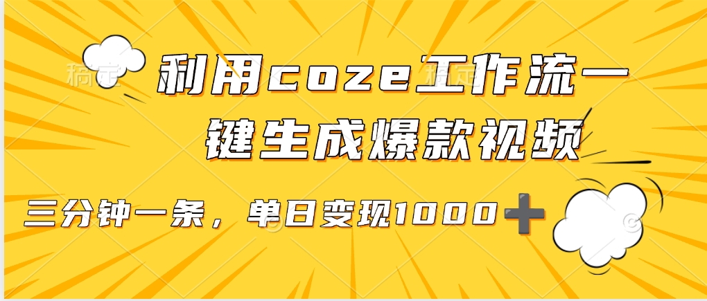 用coze工作流一键生成爆款短视频，三分钟一条，无需人工干预，解放双手，条条爆款，单日变现三位数-云阁资源网