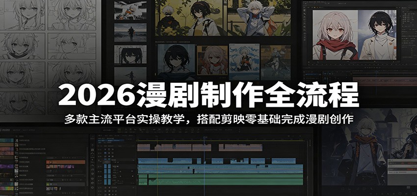 2026漫剧制作全流程：多款主流平台实操教学，搭配剪映零基础完成漫剧创作-云阁资源网
