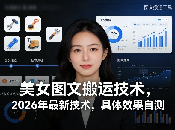 美女图文搬运技术，2026年最新技术，具体效果自测-云阁资源网
