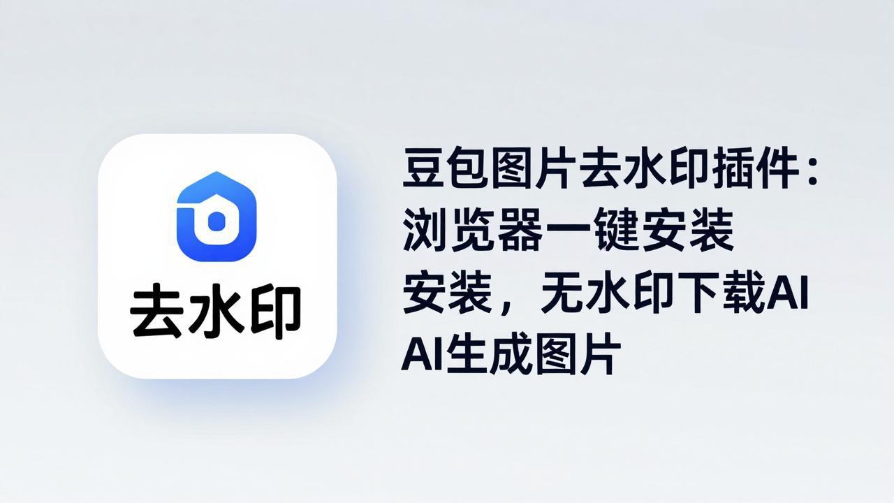 豆包图片去水印插件：浏览器一键安装，无水印下载AI生成图片-云阁资源网