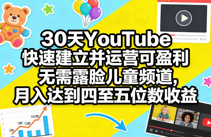 30天YouTube快速建立并运营可盈利无需露脸儿童频道，月入达到四至五位数收益-云阁资源网