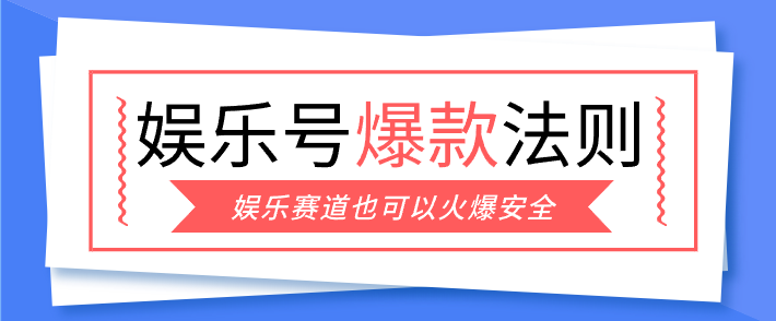 娱乐号爆文深度拆解“安全”爆款秘籍，新手也能轻松上手写单篇10万+-云阁资源网