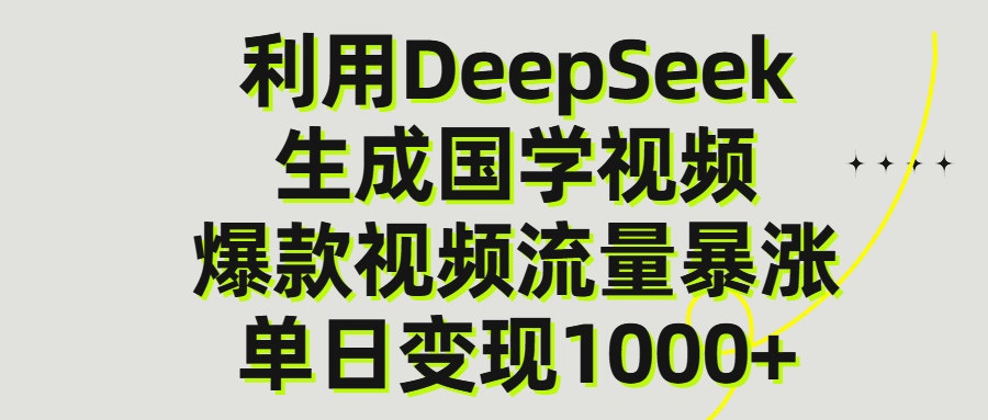 利用DeepSeek生成爆款国学视频，单日变现1000+-云阁资源网