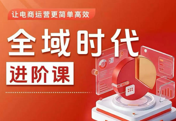 全域时代进阶课,更简单高效的全域投放实操,让电商运营更简单高效(更新)-云阁资源网
