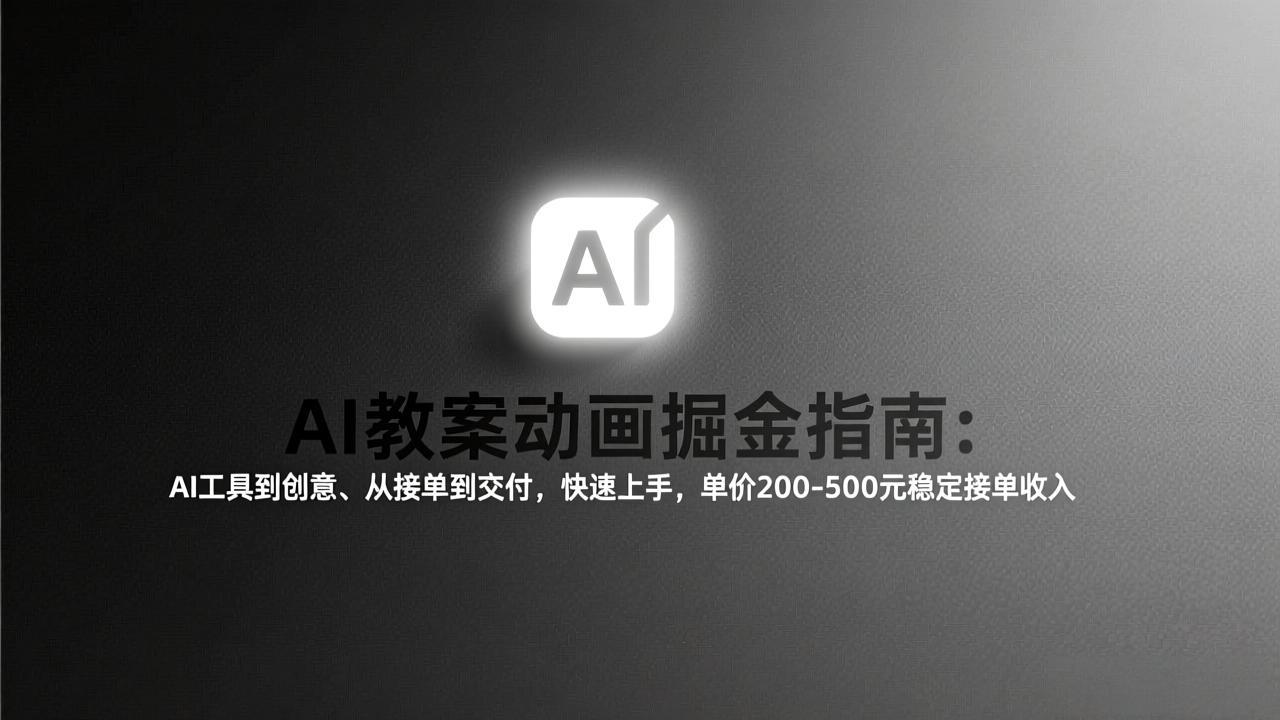 AI教案动画掘金指南:从工具到创意、从接单到交付,快速上手,单价200-500元稳定接单收入-云阁资源网