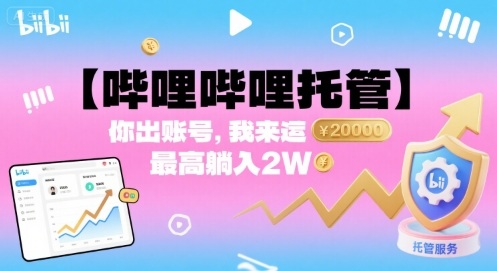 【哔哩哔哩托管】你出账号，我来运营，最高躺入2W【揭秘】-云阁资源网