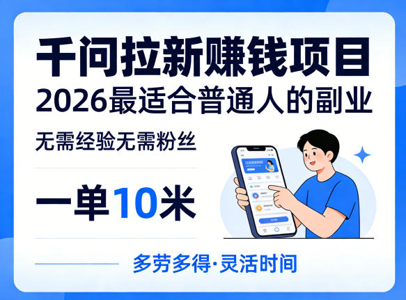 一单10米，不少人都在找的千问拉新賺钱项目，无需经验无需粉丝，2026最适合普通人副业-云阁资源网
