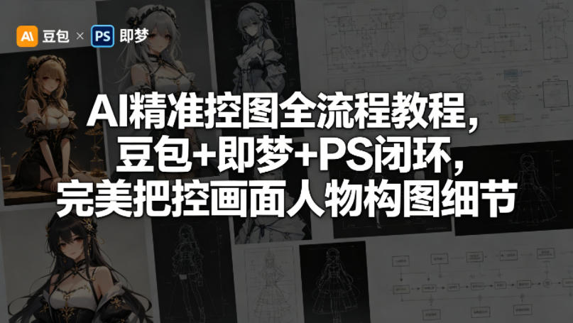 AI精准控图全流程教程，豆包+即梦+PS闭环，完美把控画面人物构图细节-云阁资源网