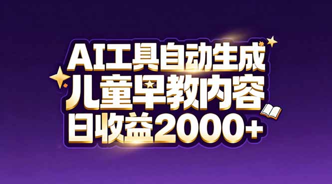最新蓝海市场:AI工具自动生成儿童早教内容,新手也能做到日收益2000+-云阁资源网