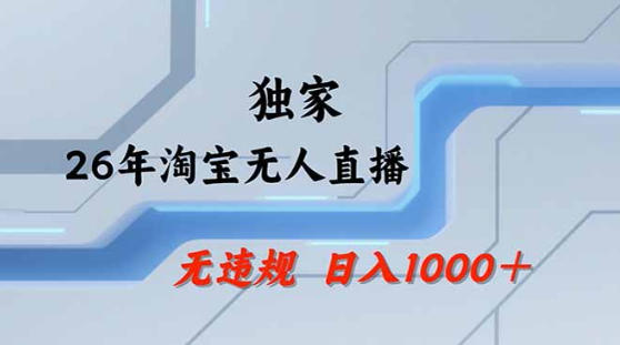 2026最新技术淘宝无人直播带货教学，不封号，不违规，公+私玩法，操作简单，日入1k+【揭秘】-云阁资源网
