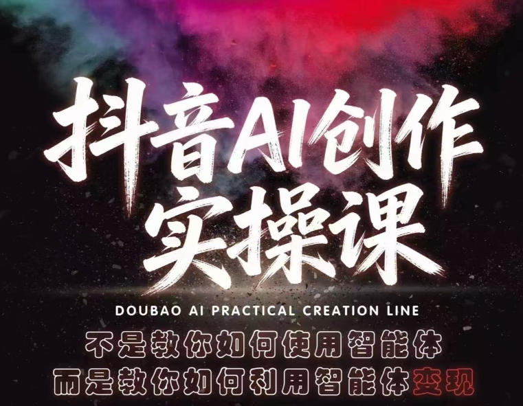 抖音AI创作实操课,不是教你如何使用智能体而是教你如何利用智能体变现(更新5月)-云阁资源网