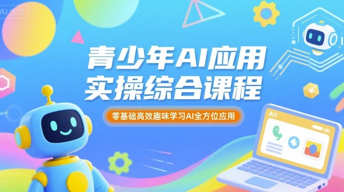 青少年AI应用实操综合课程，零基础高效趣味学习AI全方位应用-云阁资源网