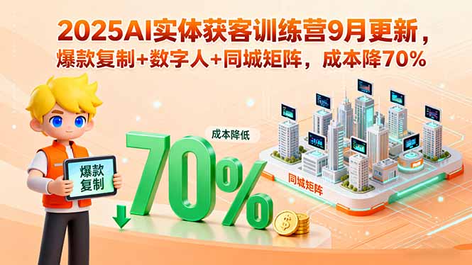 2025AI实体获客训练营9月更新，爆款复制+数字人+同城矩阵，成本降70%-云阁资源网