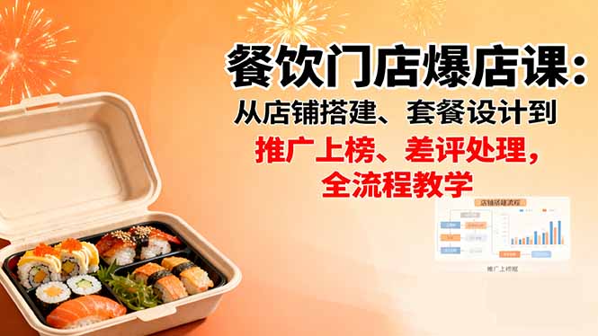 餐饮门店爆店课：从店铺搭建、套餐设计到推广上榜、差评处理，全流程教学-云阁资源网