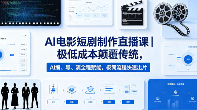 AI电影短剧制作直播课｜极低成本颠覆传统，AI编、导、演全程赋能，极简流程快速出片-云阁资源网