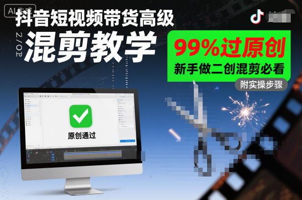 抖音短视频带货高级混剪教学，99%过原创，新手做二创混剪必看-云阁资源网