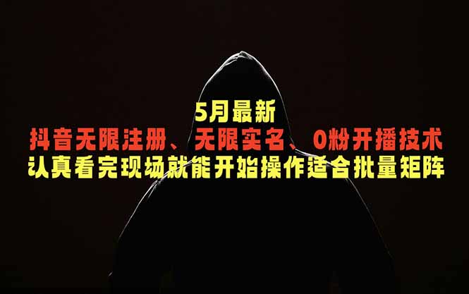 5月最新抖音无限注册、无限实名、0粉开播技术，认真看完现场就能开始操作，适合批量矩阵-云阁资源网