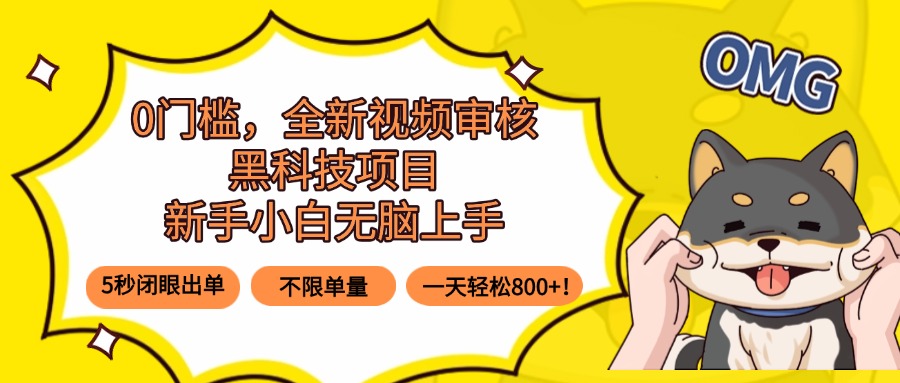 0门槛，全新视频审核黑科技项目，新手小白无脑上手5秒闭眼出单，不限单…-云阁资源网